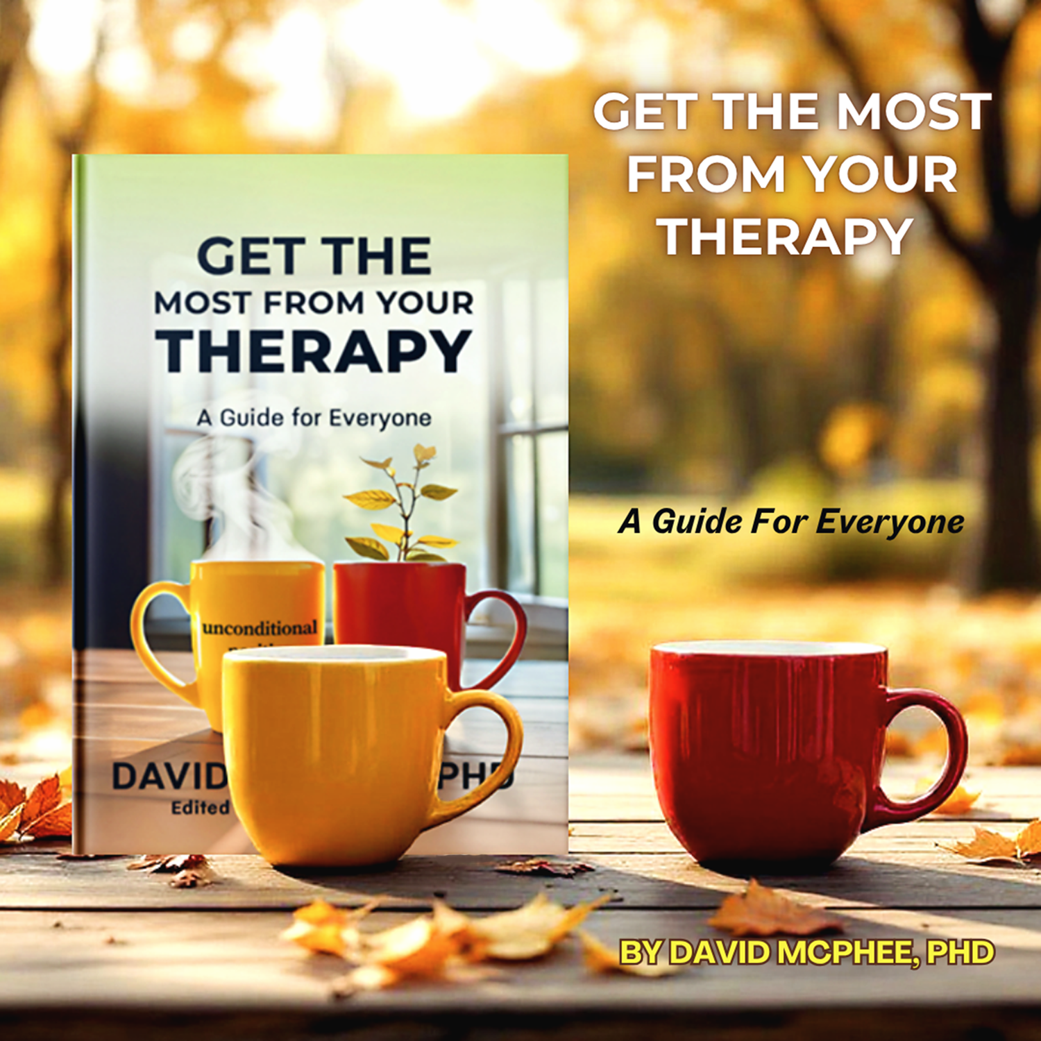 Get the Most From Your Therapy Get the Most From Your Therapy: A Guide For Everyone by David McPhee, PhD