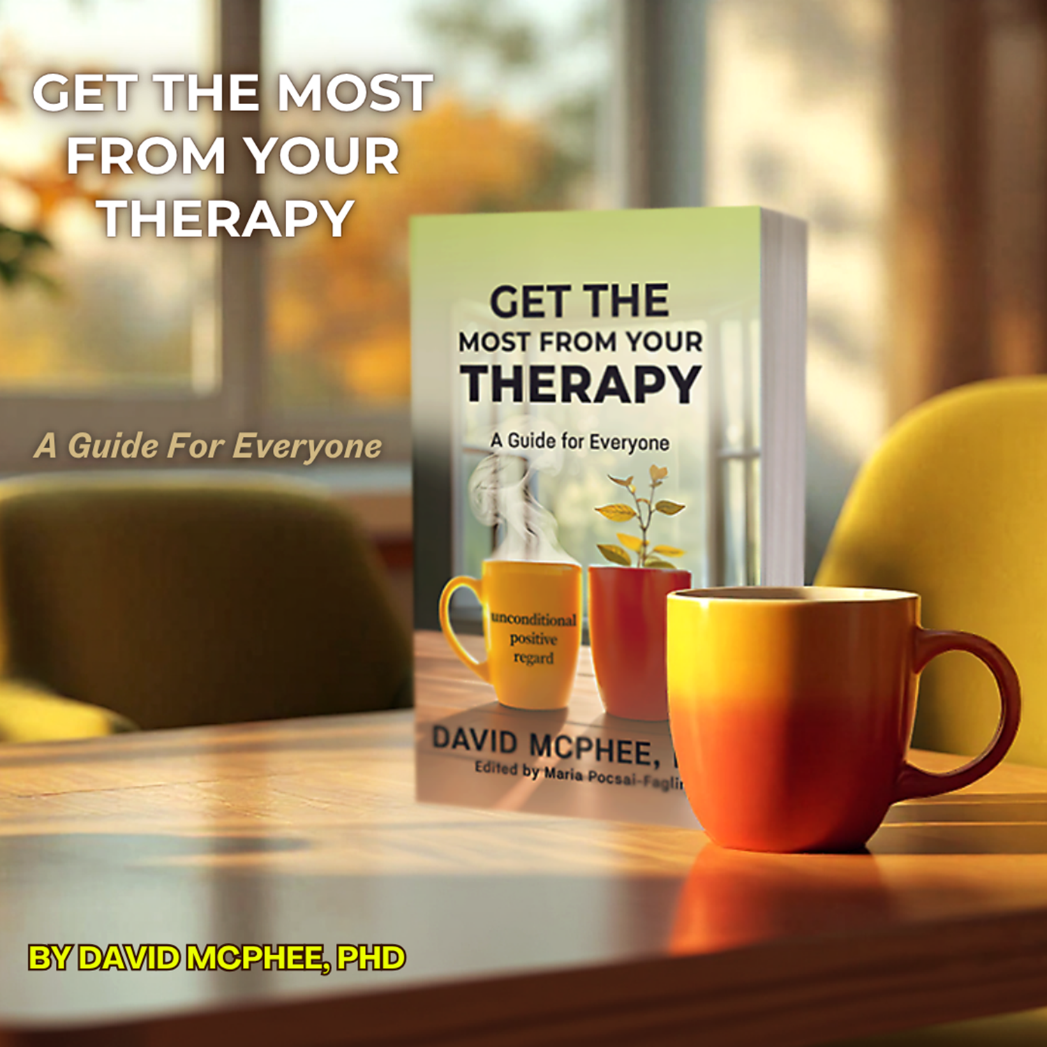 Get the Most From Your Therapy Get the Most From Your Therapy: A Guide For Everyone by David McPhee, PhD